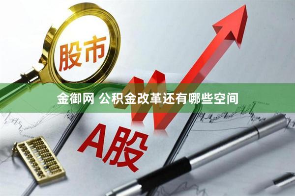 金御网 公积金改革还有哪些空间